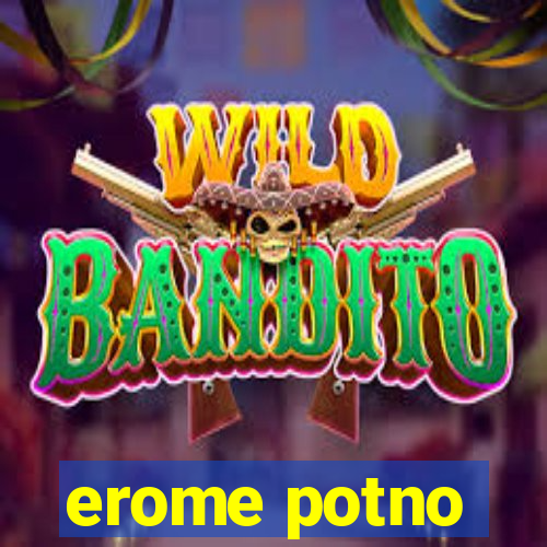 erome potno